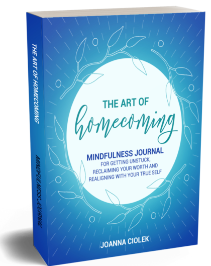 The Art of Homecoming: Mindfulness Journal for Getting Unstuck, Reclaiming Your Worth and Realigning With Your True Self