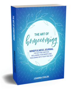 The Art of Homecoming: Mindfulness Journal for Getting Unstuck, Reclaiming Your Worth and Realigning With Your True Self