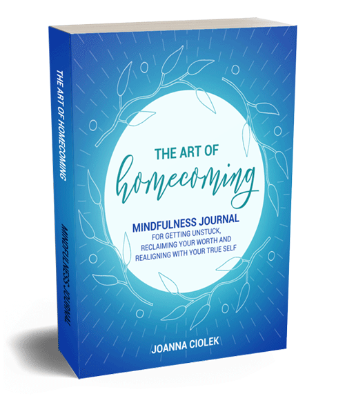 The Art of Homecoming: Mindfulness Journal for Getting Unstuck, Reclaiming Your Worth and Realigning With Your True Self