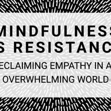 Mindfulness as Resistance: Reclaiming Empathy in an Overwhelming World